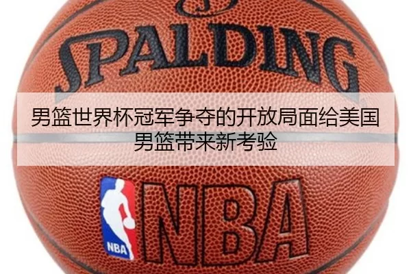 男篮世界杯冠军争夺的开放局面给美国男篮带来新考验